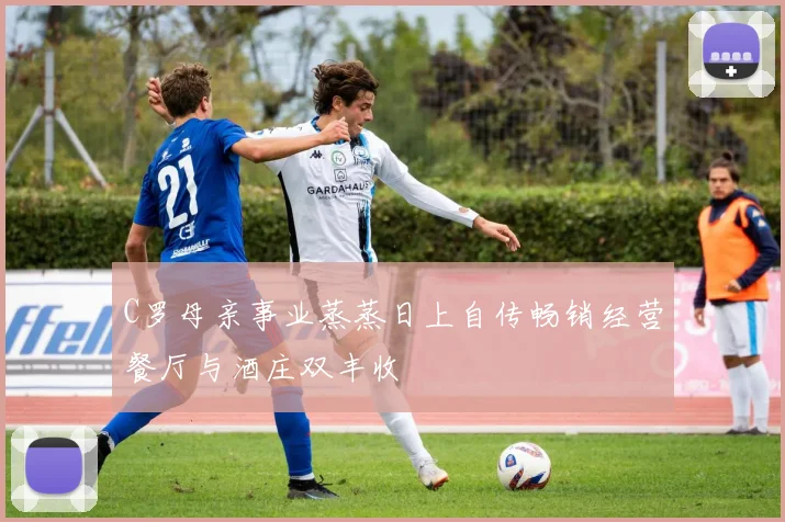C罗母亲事业蒸蒸日上自传畅销经营餐厅与酒庄双丰收
